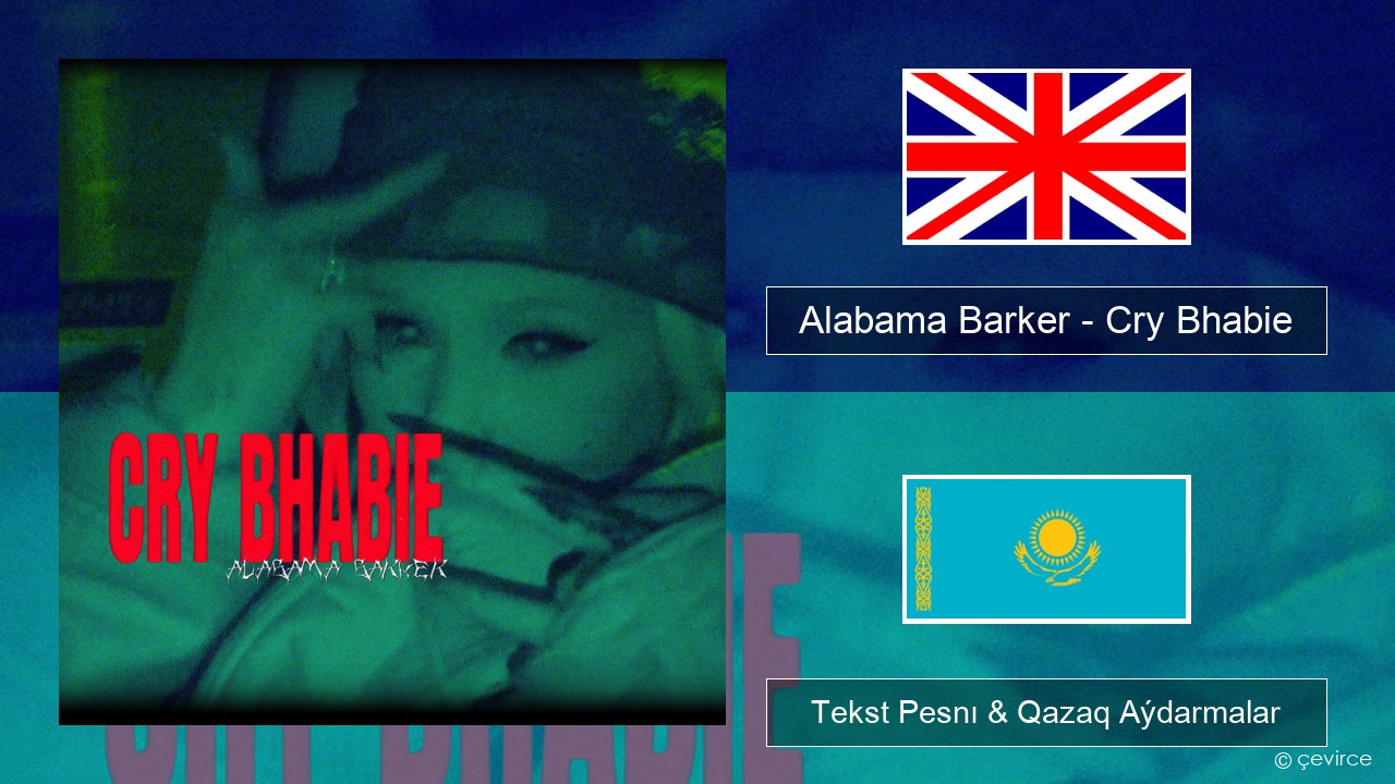 Alabama Barker – Cry Bhabie Aǵylshyn Tekst Pesnı & Qazaq (latyn) Aýdarmalar