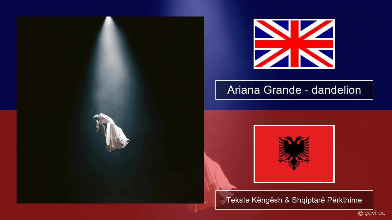 Ariana Grande – dandelion Anglisht Tekste Këngësh & Shqiptarë Përkthime