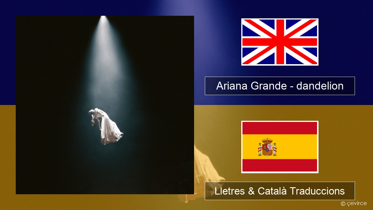 Ariana Grande – dandelion Anglès Lletres & Català Traduccions