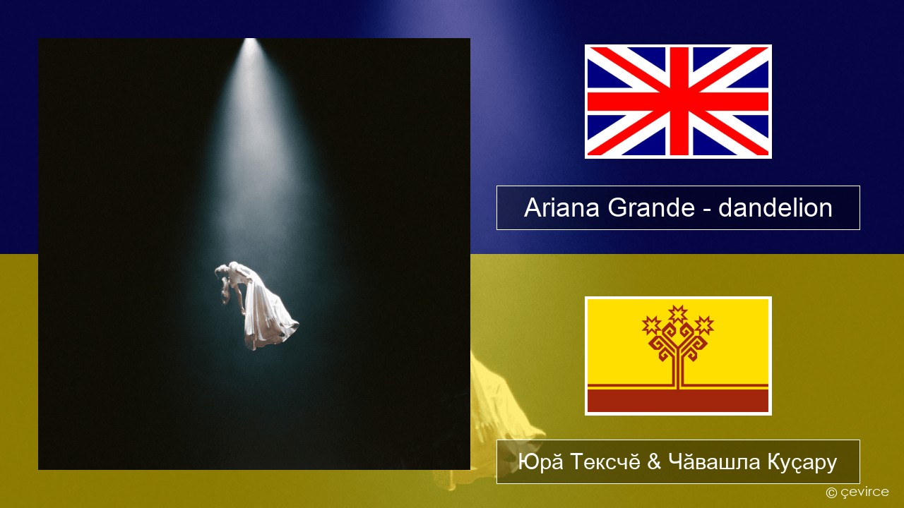 Ariana Grande – dandelion Акӑлчан Юрӑ Тексчӗ & Чӑвашла Куҫару