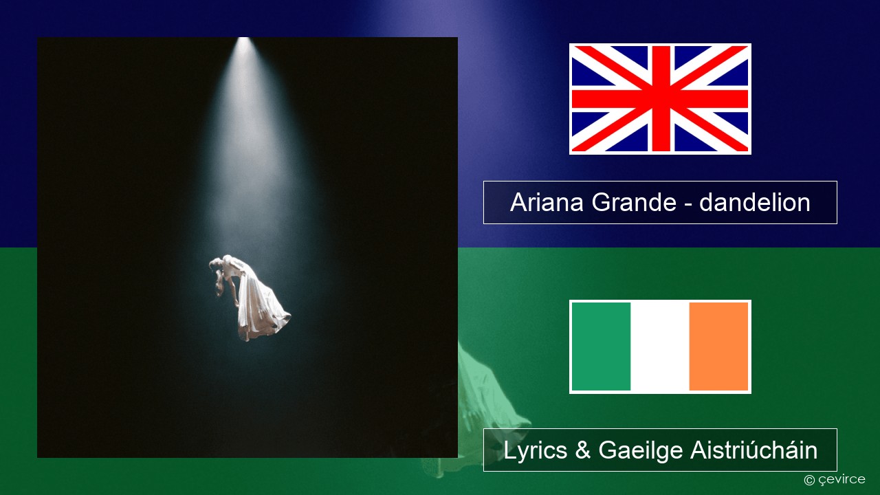 Ariana Grande – dandelion Béarla Lyrics & Gaeilge Aistriúcháin