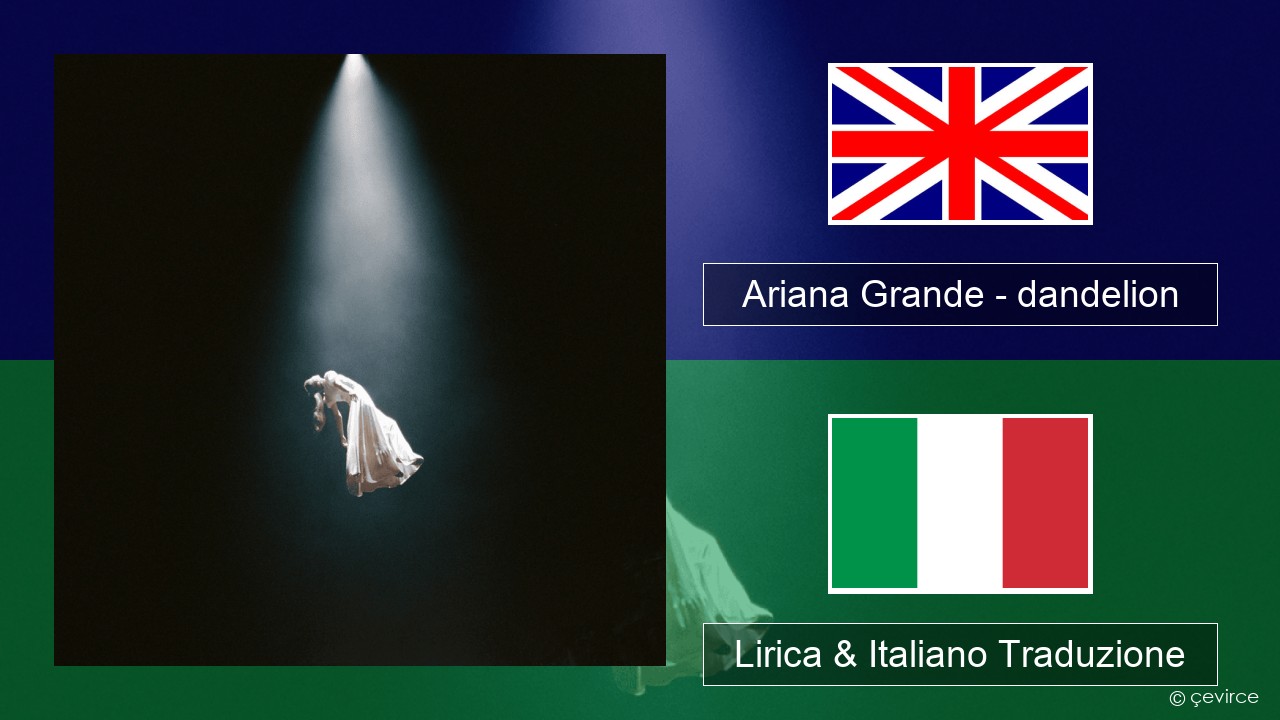 Ariana Grande – dandelion Inglese Lirica & Italiano Traduzione