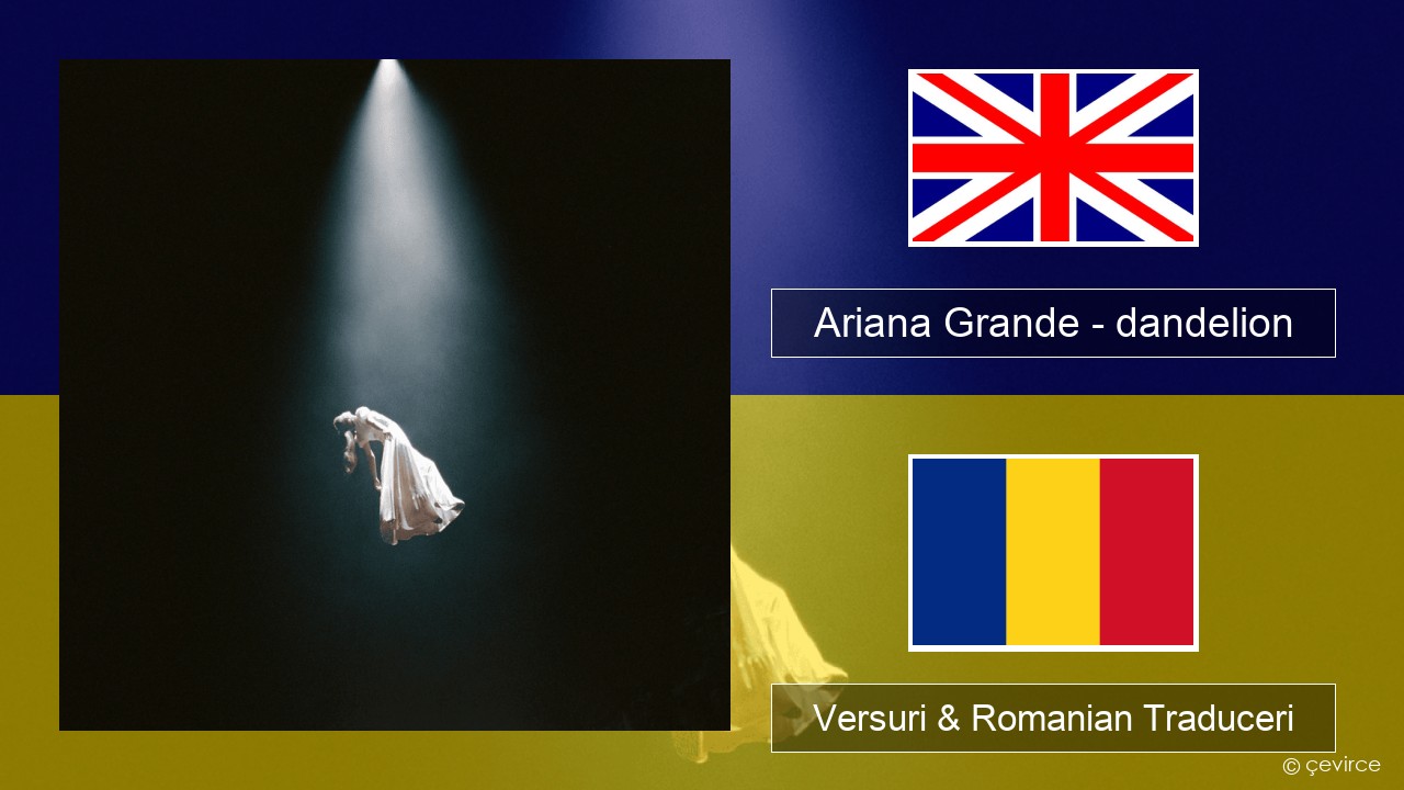 Ariana Grande – dandelion Română Versuri & Romanian Traduceri