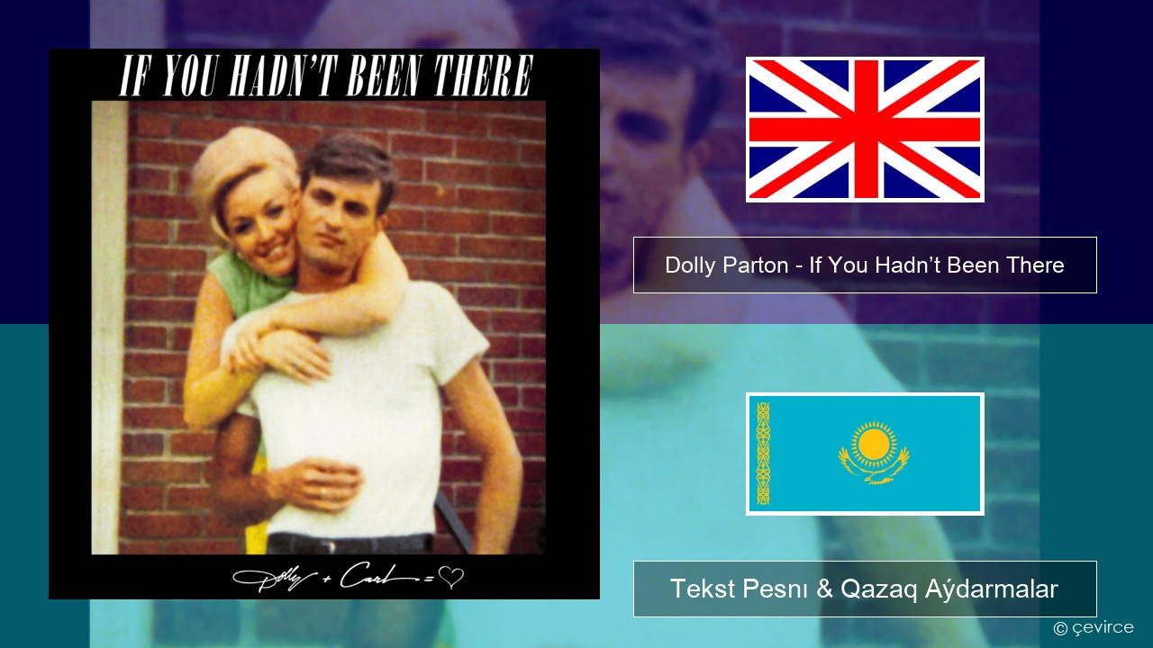 Dolly Parton – If You Hadn’t Been There Aǵylshyn Tekst Pesnı & Qazaq (latyn) Aýdarmalar