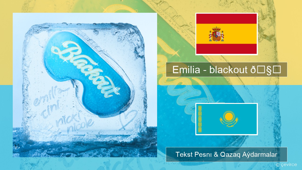 Emilia – blackout 🧊 Ispan Tekst Pesnı & Qazaq (latyn) Aýdarmalar