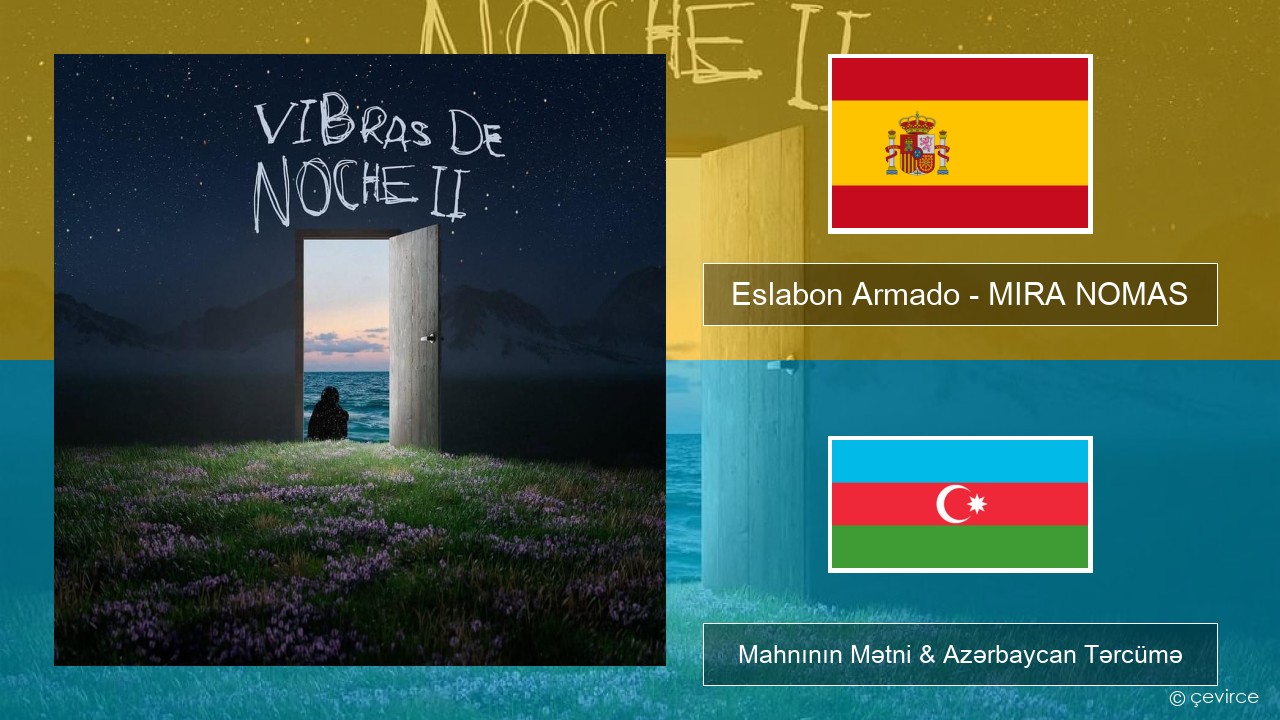 Eslabon Armado – MIRA NOMAS İspan Mahnının Mətni & Azərbaycan Tərcümə