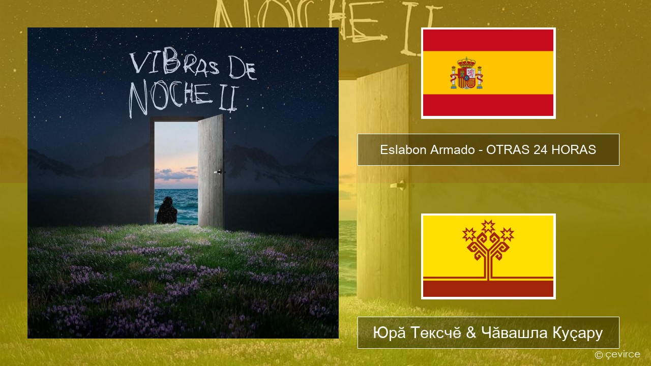 Eslabon Armado – OTRAS 24 HORAS Испани Юрӑ Тексчӗ & Чӑвашла Куҫару