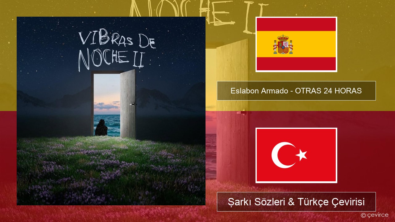 Eslabon Armado – OTRAS 24 HORAS İspanyolca Şarkı Sözleri & Türkçe Çevirisi