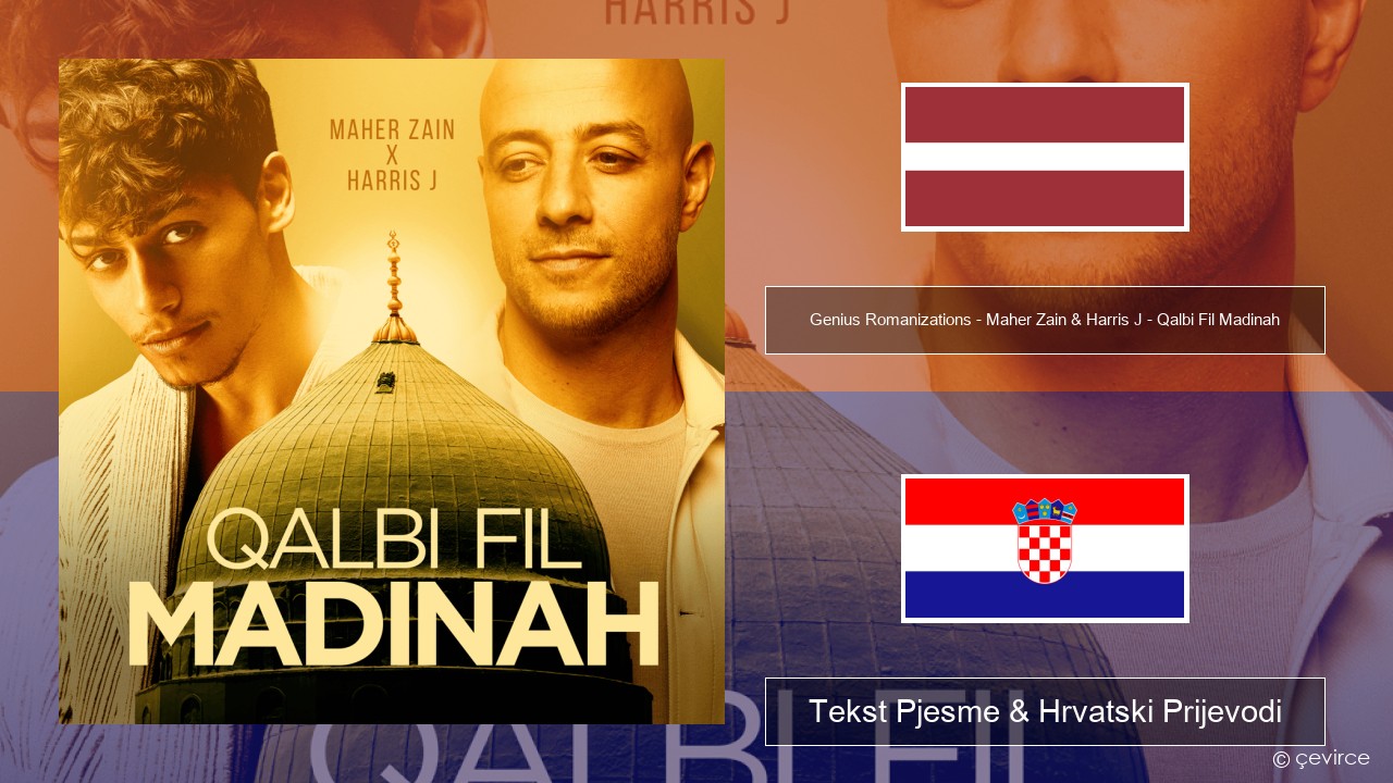Genius Romanizations – Maher Zain & Harris J – Qalbi Fil Madinah (Romanized) Latvijski Tekst Pjesme & Hrvatski Prijevodi