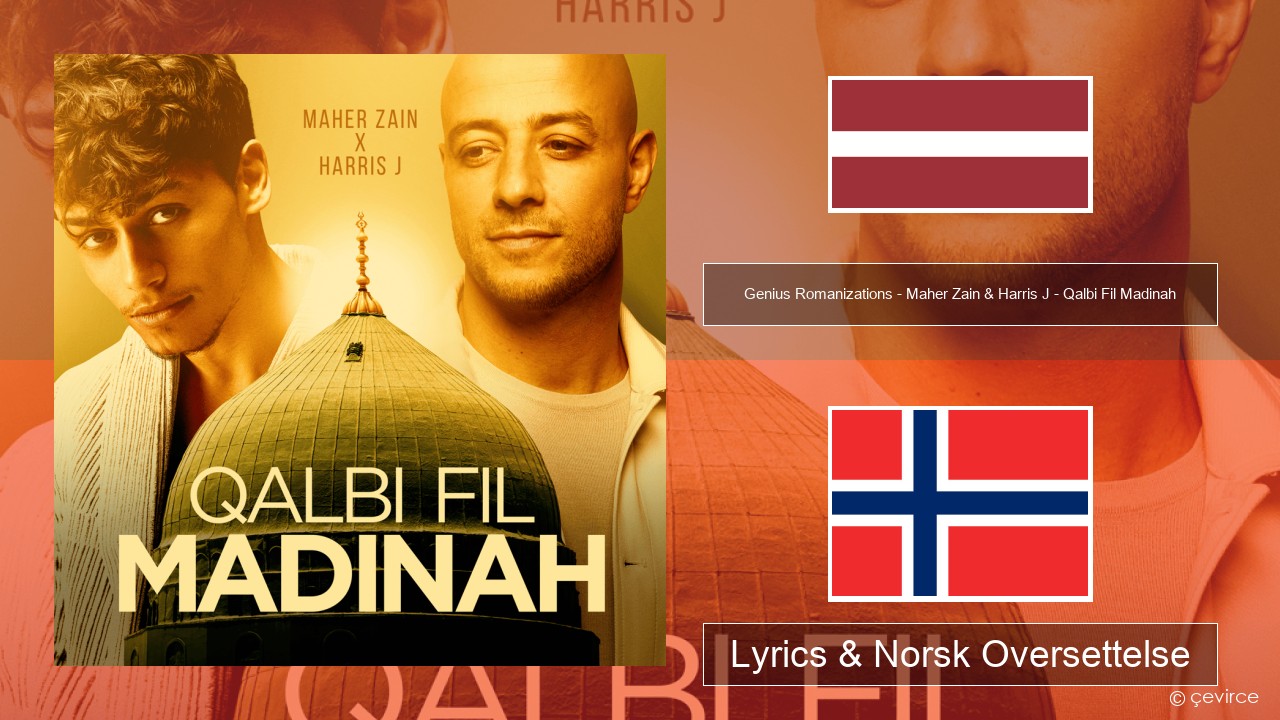 Genius Romanizations – Maher Zain & Harris J – Qalbi Fil Madinah (Romanized) Latvia Lyrics & Norsk Oversettelse
