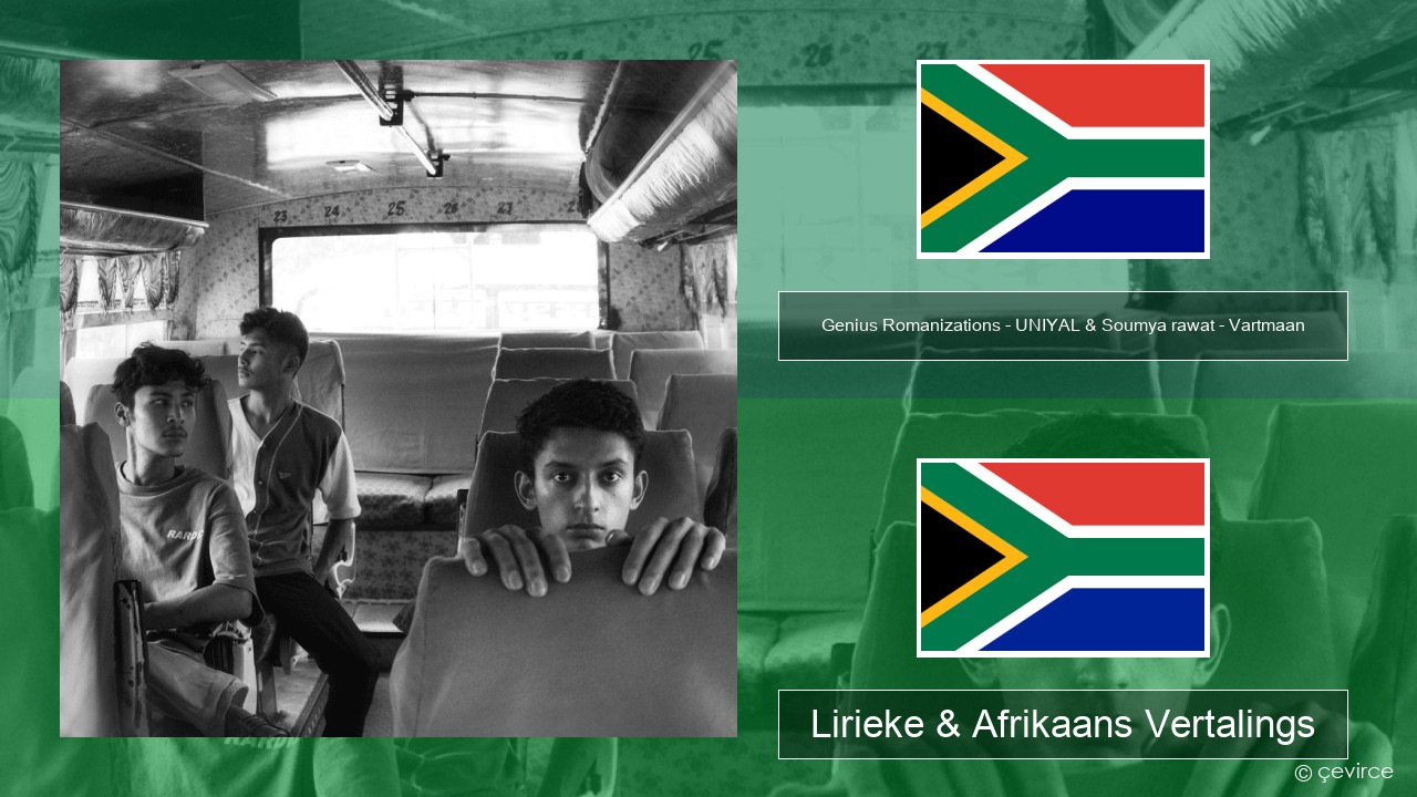 Genius Romanizations – UNIYAL & Soumya rawat – Vartmaan (Romanized) Xhosa Lirieke & Afrikaans Vertalings