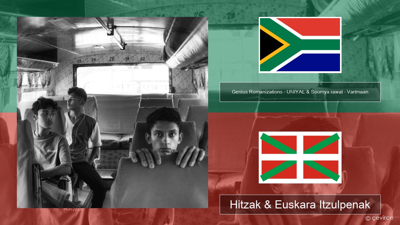 Genius Romanizations – UNIYAL & Soumya rawat – Vartmaan (Romanized) Xhosera Hitzak & Euskara Itzulpenak