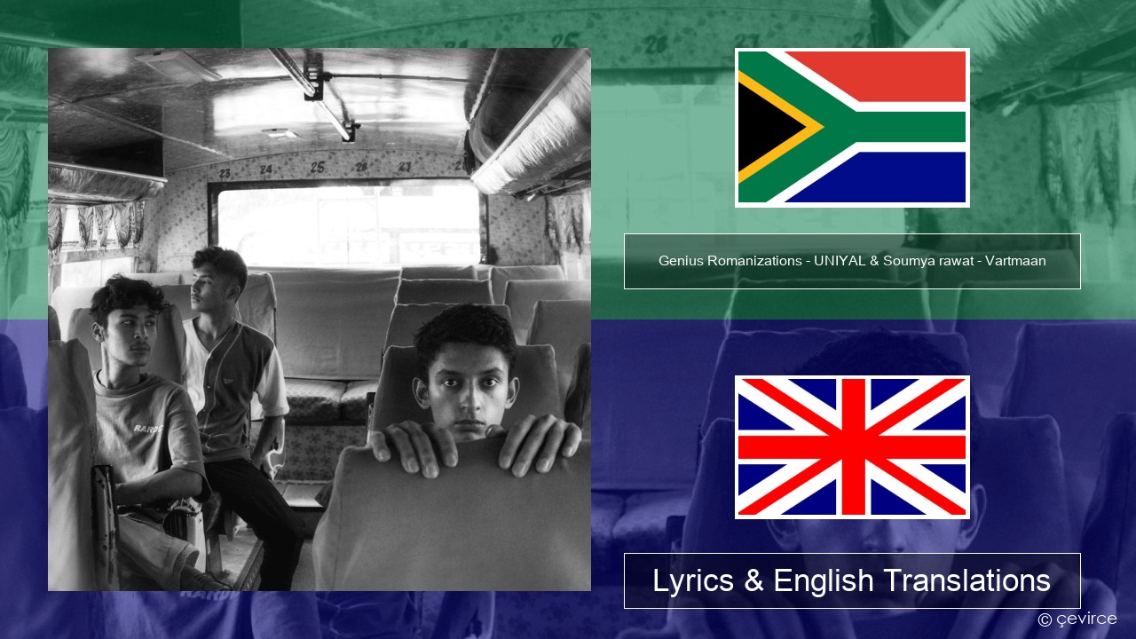 Genius Romanizations – UNIYAL & Soumya rawat – Vartmaan (Romanized) Xhosa Lyrics & English Translations