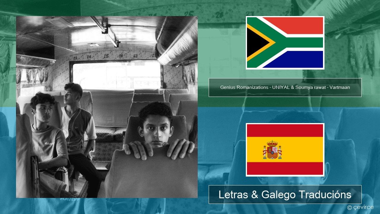 Genius Romanizations – UNIYAL & Soumya rawat – Vartmaan (Romanized) Xhosa Letras & Galego Traducións