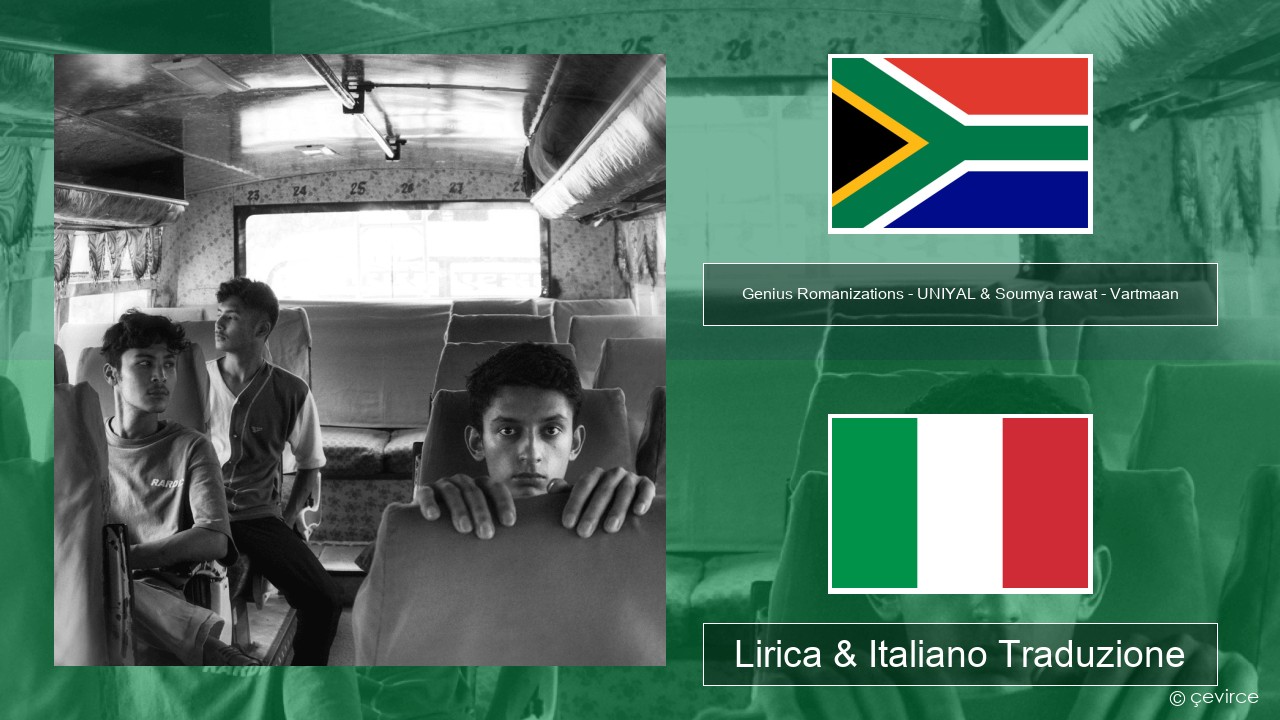 Genius Romanizations – UNIYAL & Soumya rawat – Vartmaan (Romanized) Xhosa Lirica & Italiano Traduzione