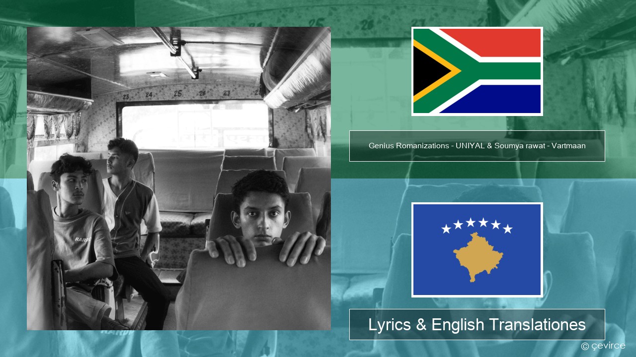 Genius Romanizations – UNIYAL & Soumya rawat – Vartmaan (Romanized) Xhosa Lyrics & English Translationes