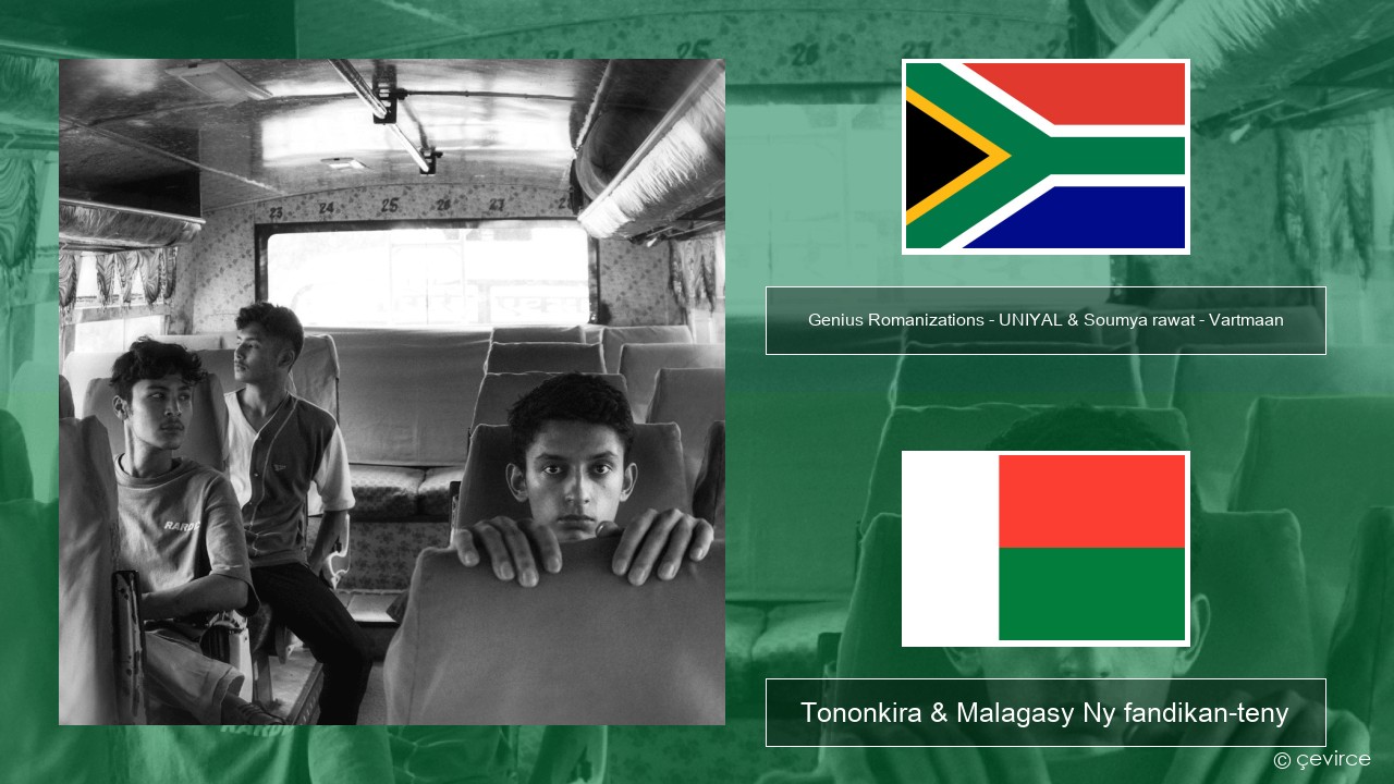 Genius Romanizations – UNIYAL & Soumya rawat – Vartmaan (Romanized) Xhosa Tononkira & Malagasy Ny fandikan-teny