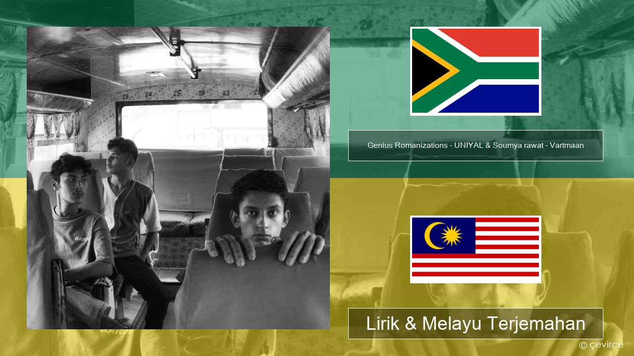 Genius Romanizations – UNIYAL & Soumya rawat – Vartmaan (Romanized) Xhosa Lirik & Melayu (Malay) Terjemahan