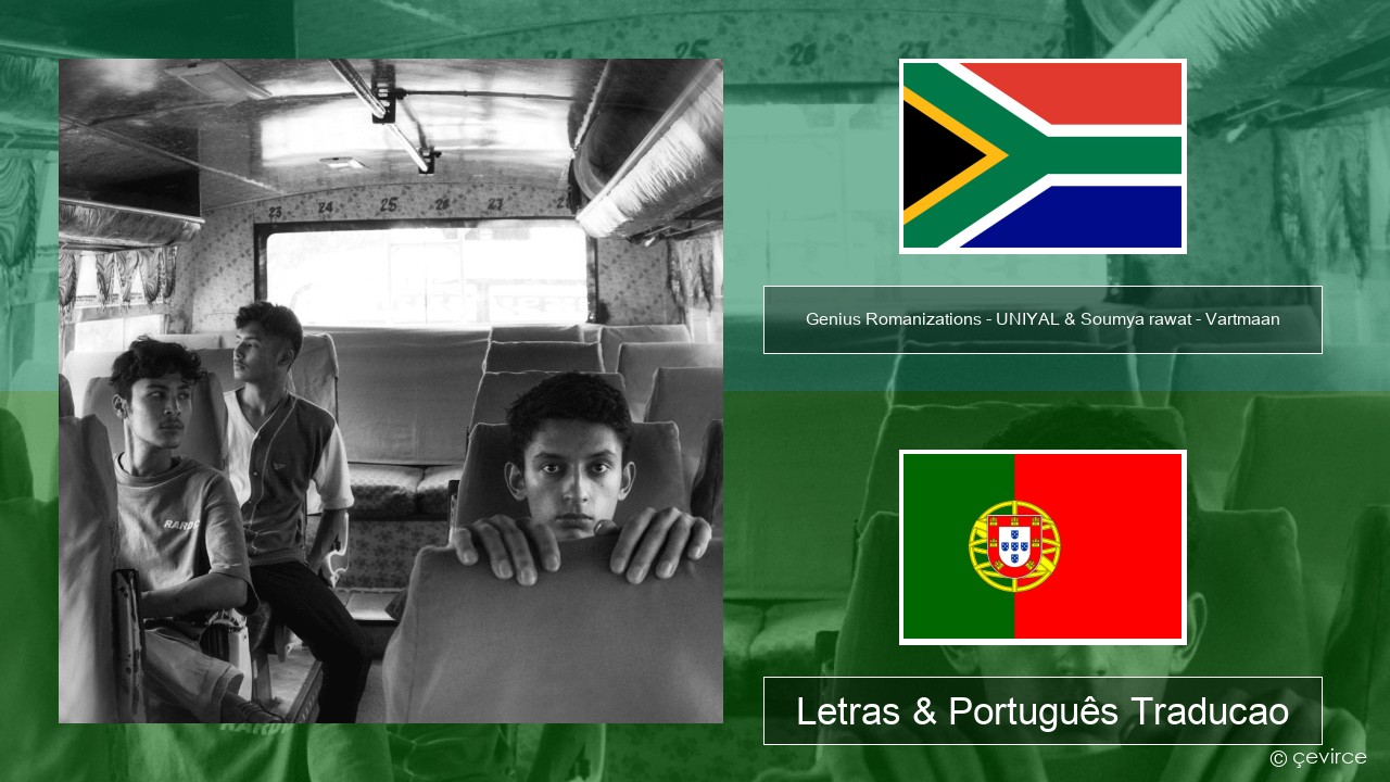 Genius Romanizations – UNIYAL & Soumya rawat – Vartmaan (Romanized) Xhosa Letras & Português Traducao