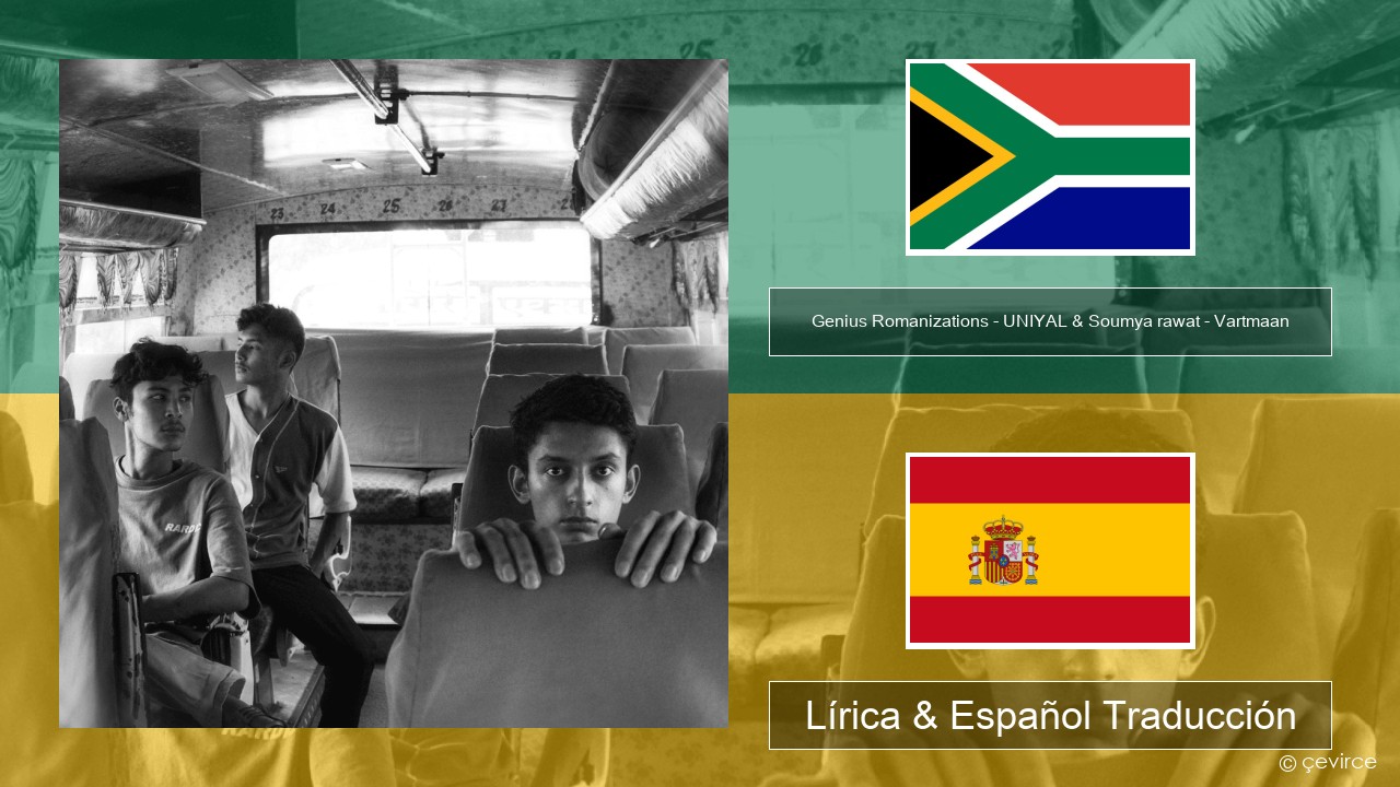Genius Romanizations – UNIYAL & Soumya rawat – Vartmaan (Romanized) Xhosa Lírica & Español Traducción