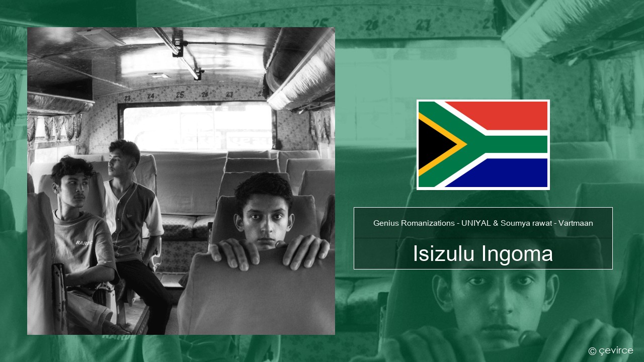 Genius Romanizations – UNIYAL & Soumya rawat – Vartmaan (Romanized) Isizulu Ingoma