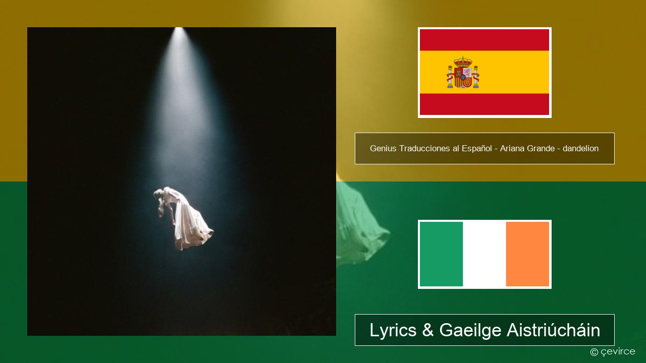 Genius Traducciones al Español – Ariana Grande – dandelion (Traducción al Español) Spáinnis Lyrics & Gaeilge Aistriúcháin