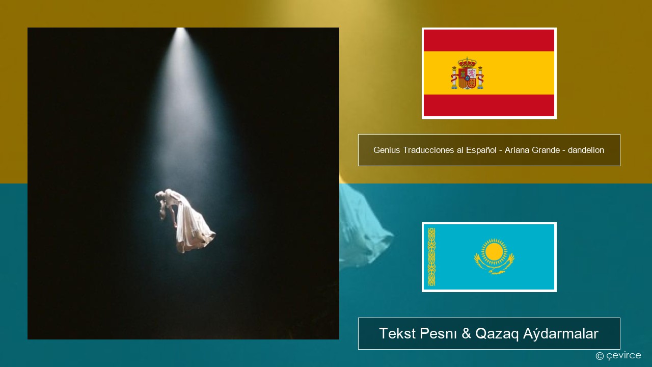 Genius Traducciones al Español – Ariana Grande – dandelion (Traducción al Español) Ispan Tekst Pesnı & Qazaq (latyn) Aýdarmalar