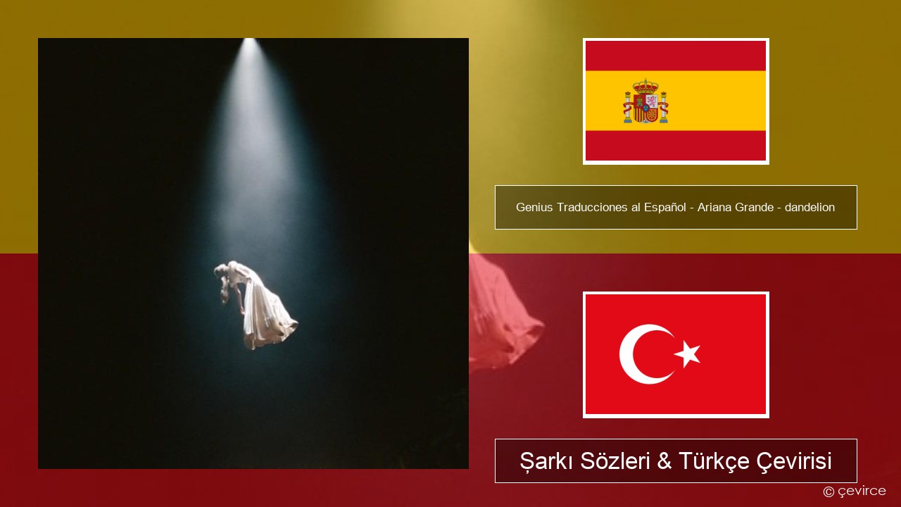 Genius Traducciones al Español – Ariana Grande – dandelion (Traducción al Español) İspanyolca Şarkı Sözleri & Türkçe Çevirisi