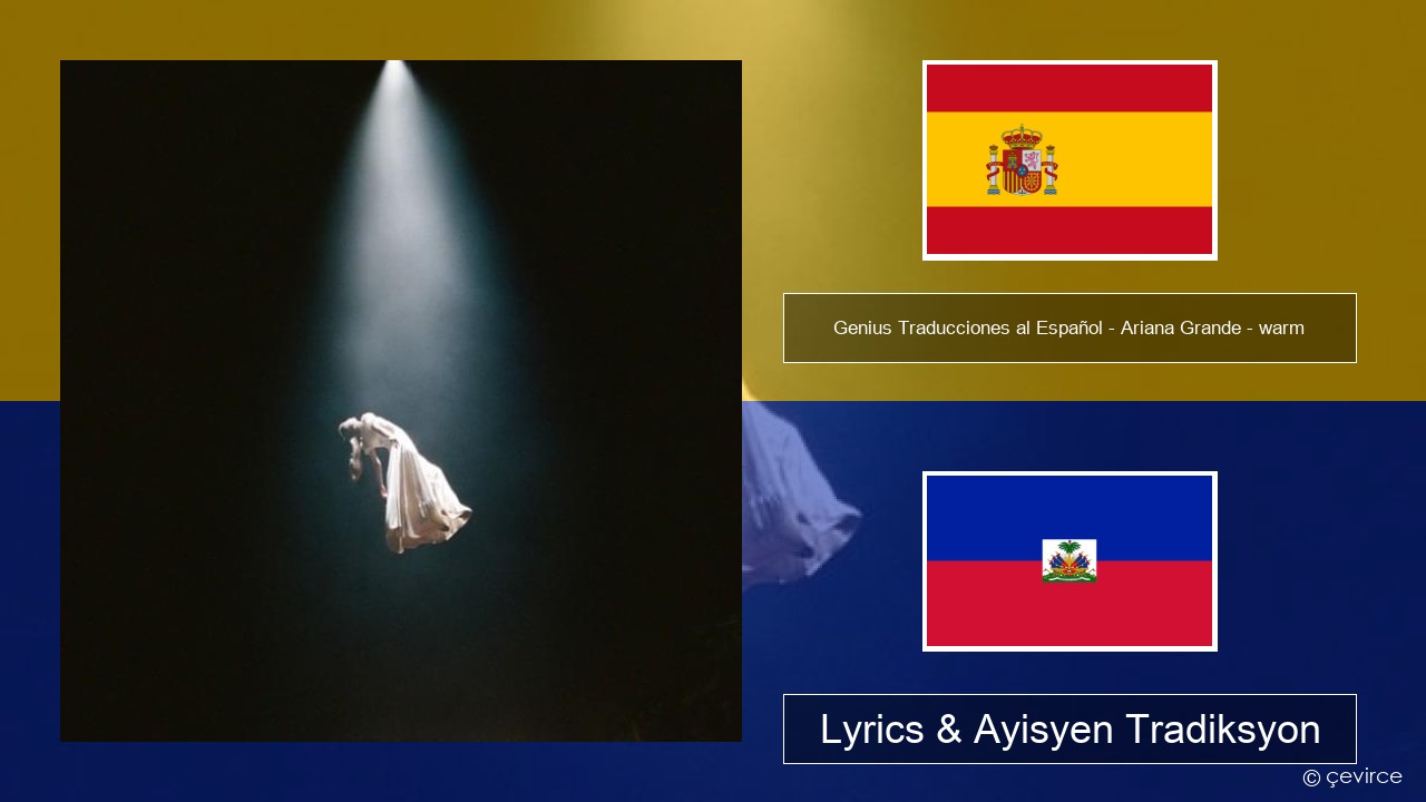 Genius Traducciones al Español – Ariana Grande – warm (Traducción al Español) Panyòl Lyrics & Ayisyen Tradiksyon
