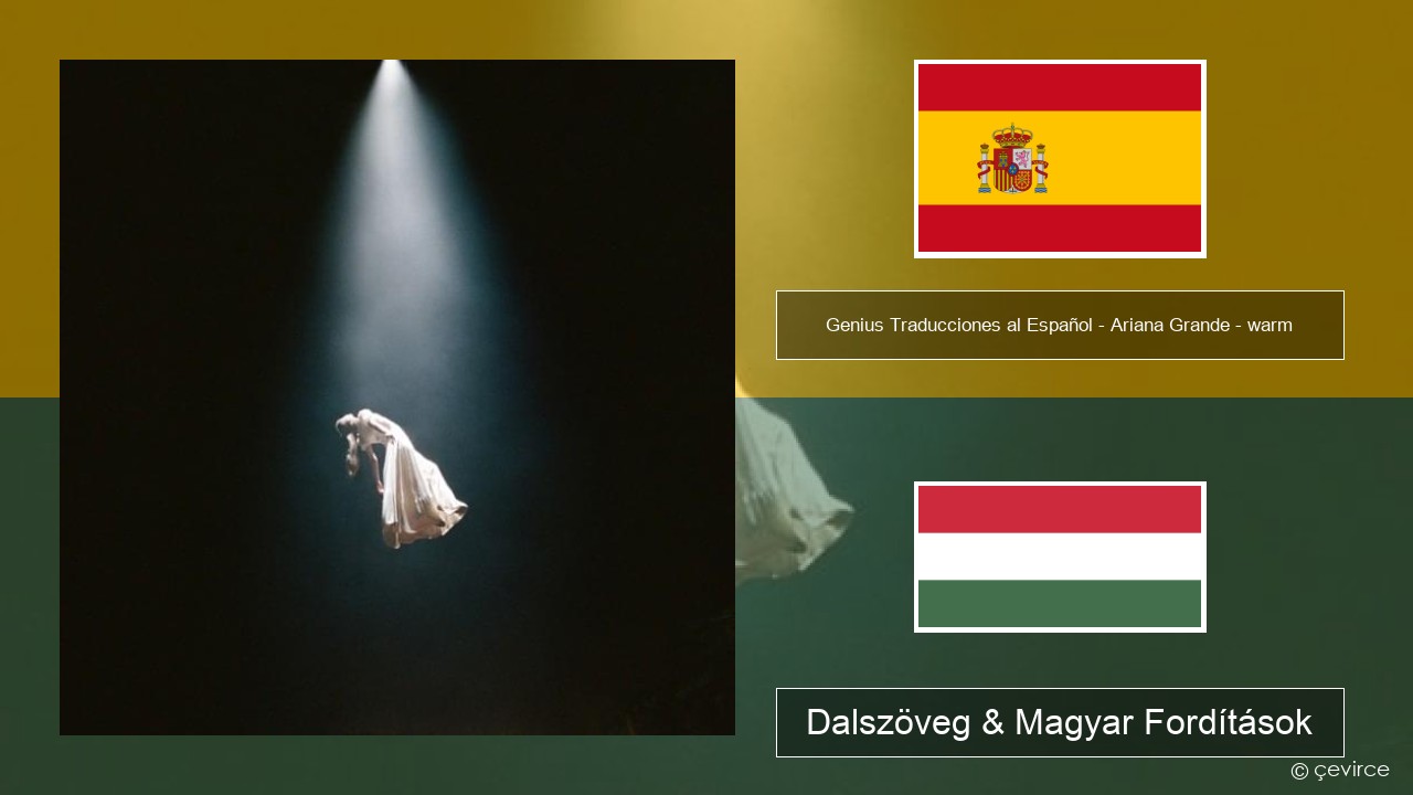 Genius Traducciones al Español – Ariana Grande – warm (Traducción al Español) Spanyol Dalszöveg & Magyar Fordítások