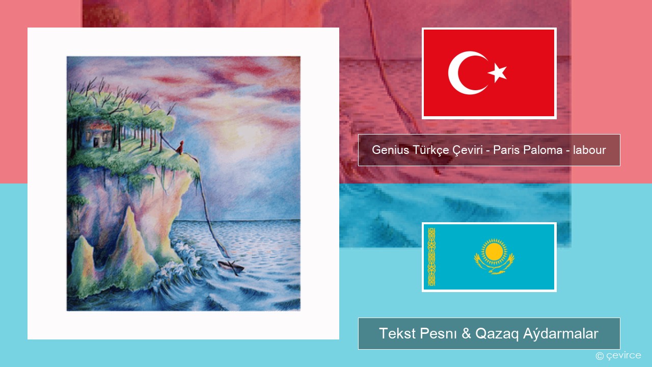 Genius Türkçe Çeviri – Paris Paloma – labour (Türkçe Çeviri) Túrik Tekst Pesnı & Qazaq (latyn) Aýdarmalar