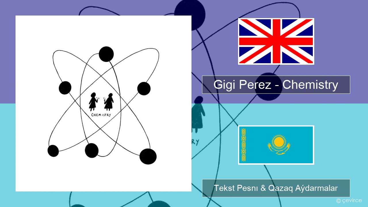Gigi Perez – Chemistry Aǵylshyn Tekst Pesnı & Qazaq (latyn) Aýdarmalar