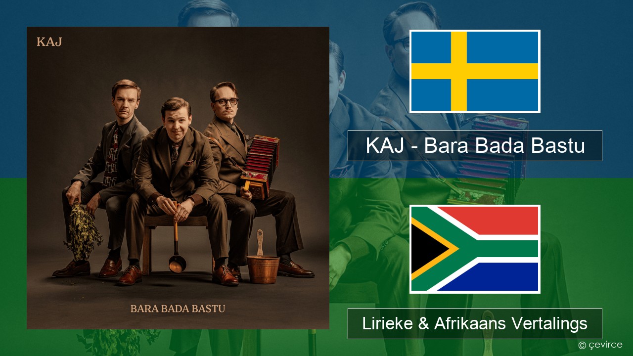 KAJ – Bara Bada Bastu Sweeds Lirieke & Afrikaans Vertalings