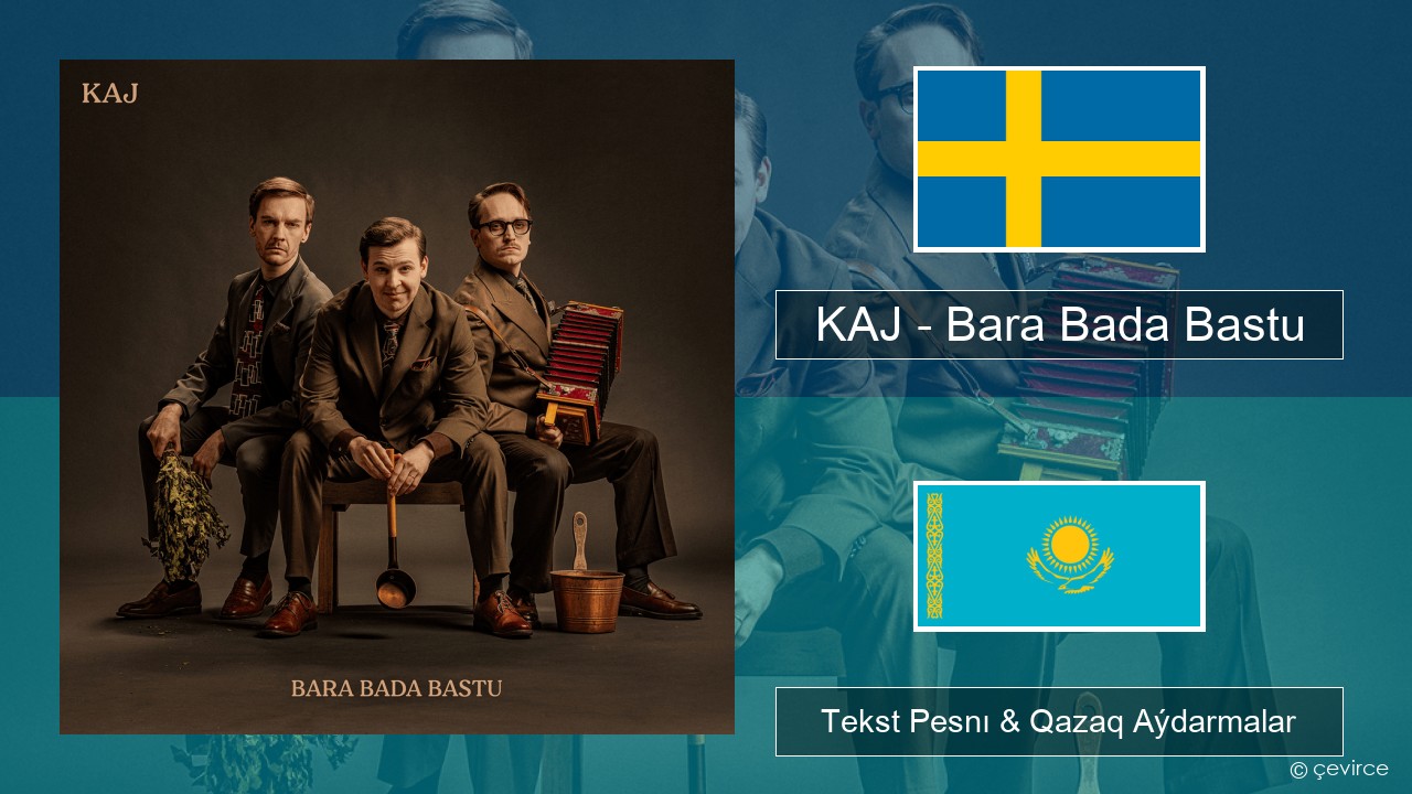 KAJ – Bara Bada Bastu Shved Tekst Pesnı & Qazaq (latyn) Aýdarmalar