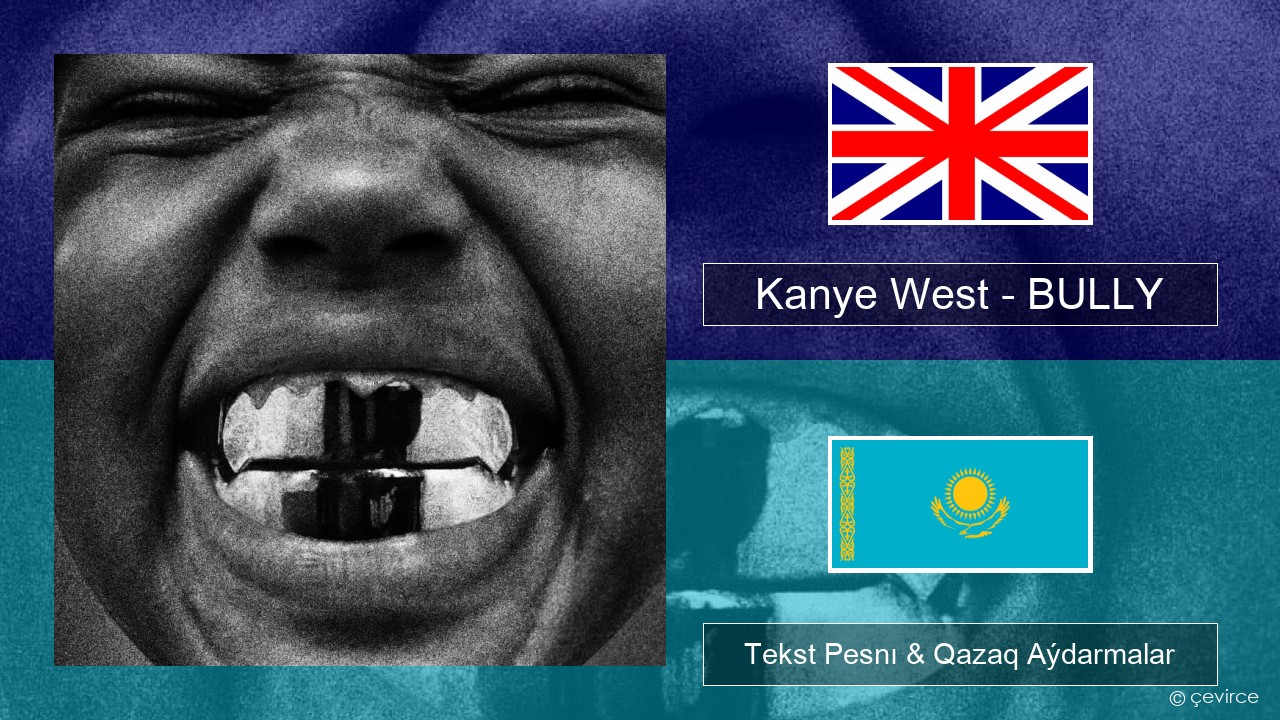 Kanye West – BULLY Aǵylshyn Tekst Pesnı & Qazaq (latyn) Aýdarmalar