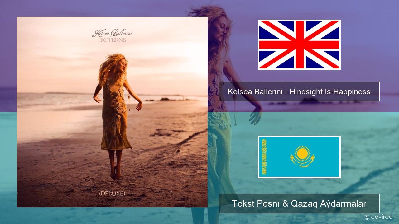 Kelsea Ballerini – Hindsight Is Happiness Aǵylshyn Tekst Pesnı & Qazaq (latyn) Aýdarmalar