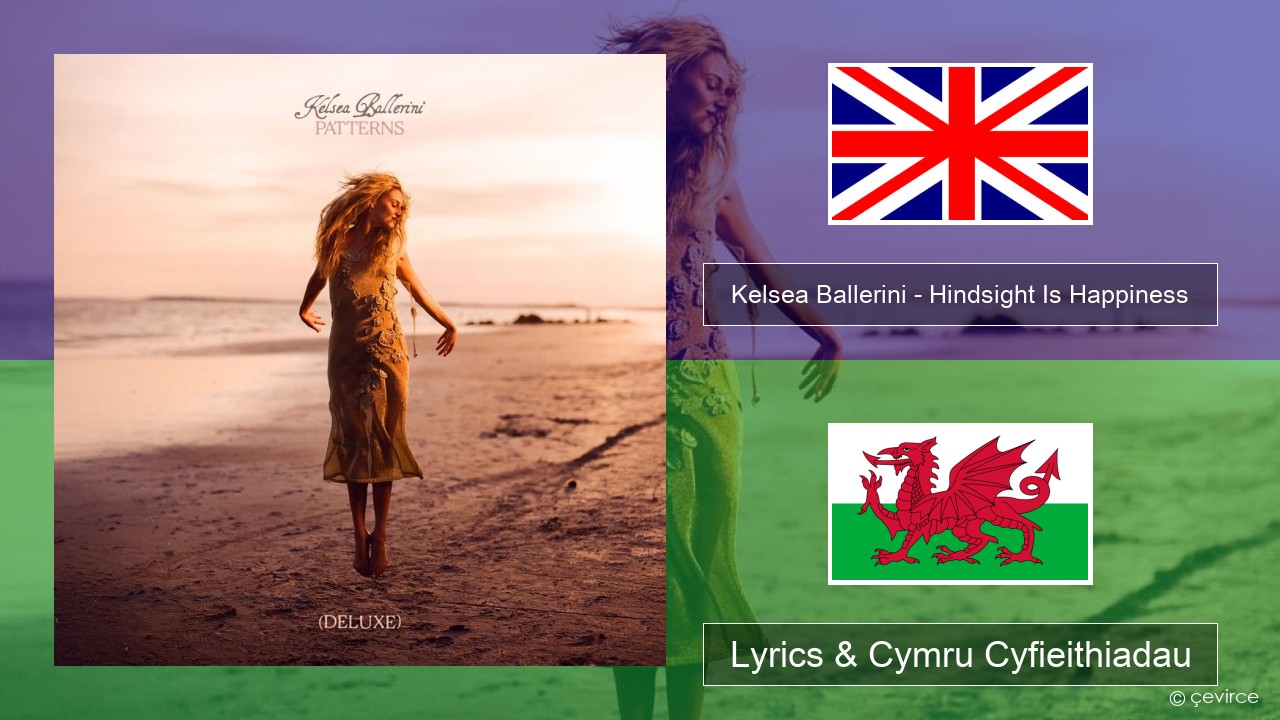 Kelsea Ballerini – Hindsight Is Happiness Saesneg Lyrics & Cymru Cyfieithiadau