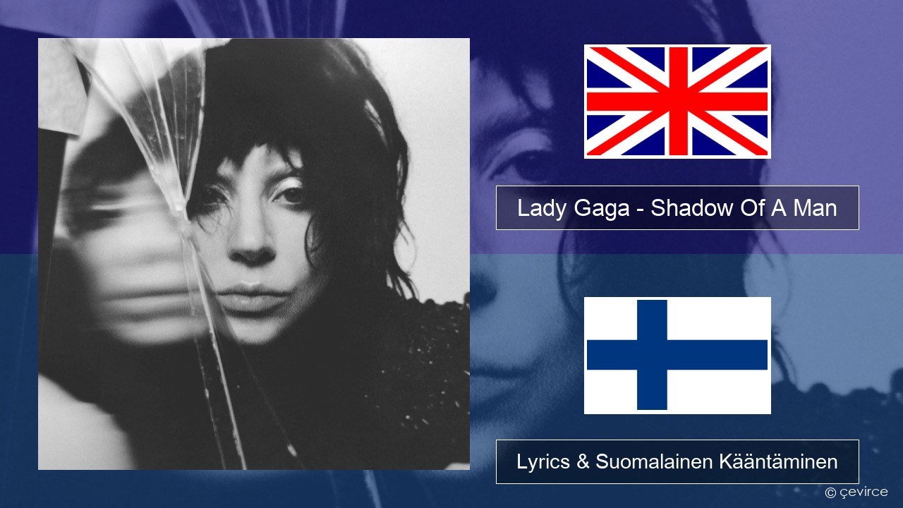 Lady Gaga – Shadow Of A Man Englanti Lyrics & Suomalainen Kääntäminen