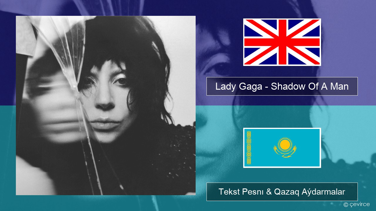 Lady Gaga – Shadow Of A Man Aǵylshyn Tekst Pesnı & Qazaq (latyn) Aýdarmalar