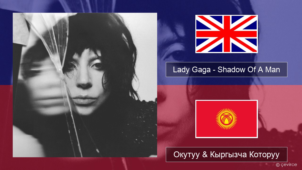 Lady Gaga – Shadow Of A Man Англисче Окутуу & Кыргызча Которуу