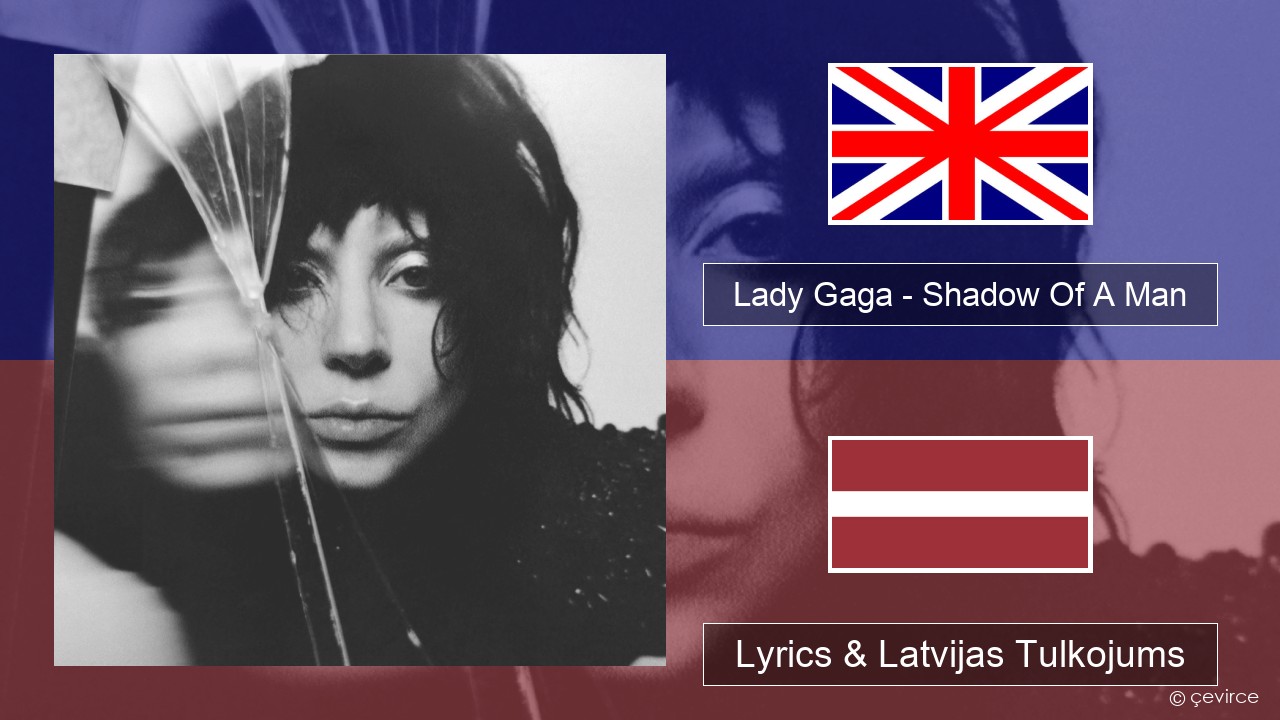 Lady Gaga – Shadow Of A Man Angļu Lyrics & Latvijas Tulkojums