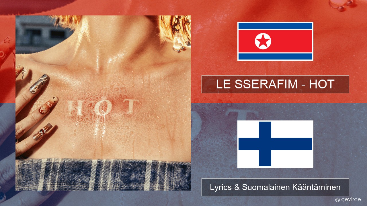 LE SSERAFIM – HOT Korea Lyrics & Suomalainen Kääntäminen