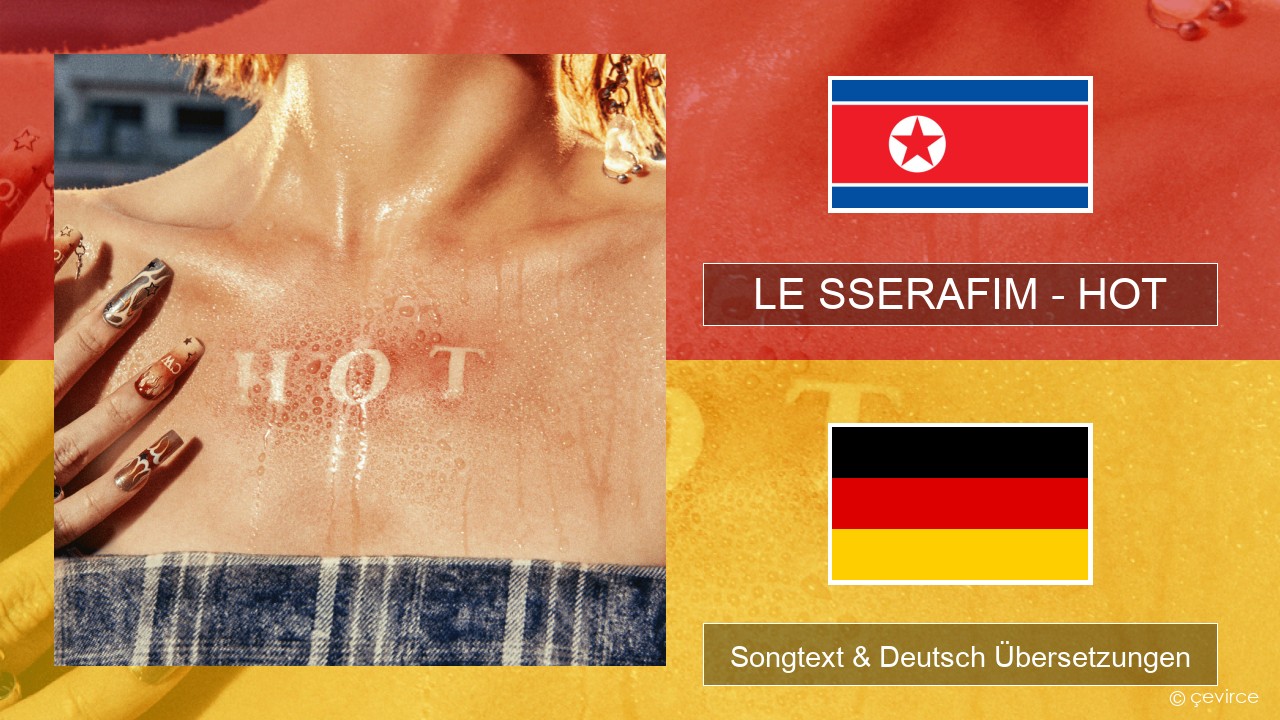 LE SSERAFIM – HOT Koreanisch Songtext & Deutsch Übersetzungen