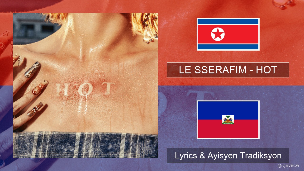 LE SSERAFIM – HOT Koreyen Lyrics & Ayisyen Tradiksyon
