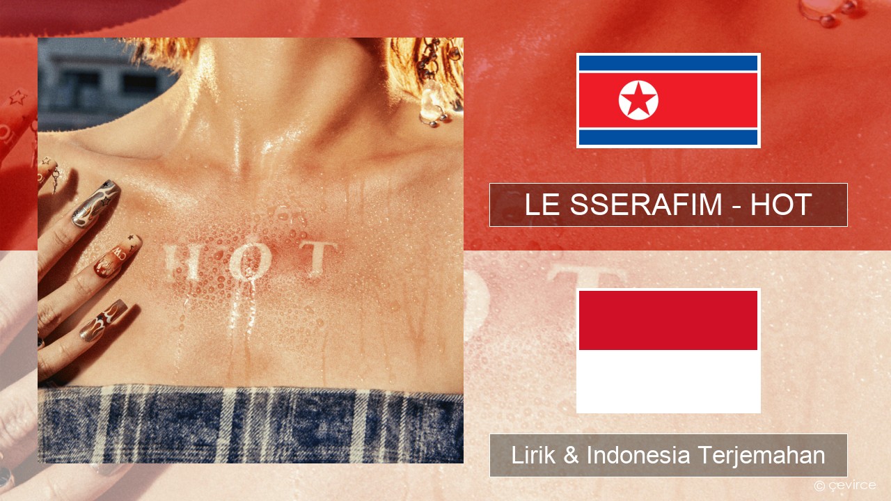 LE SSERAFIM – HOT Korea Lirik & Indonesia Terjemahan