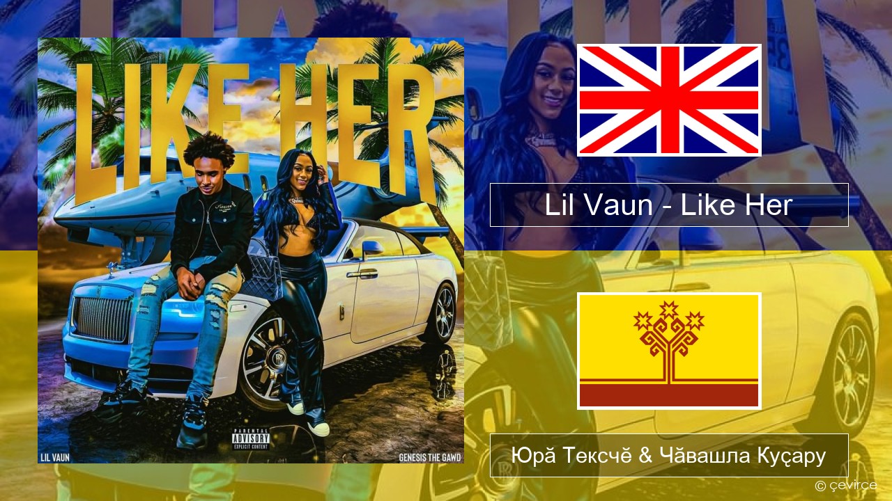 Lil Vaun – Like Her Акӑлчан Юрӑ Тексчӗ & Чӑвашла Куҫару
