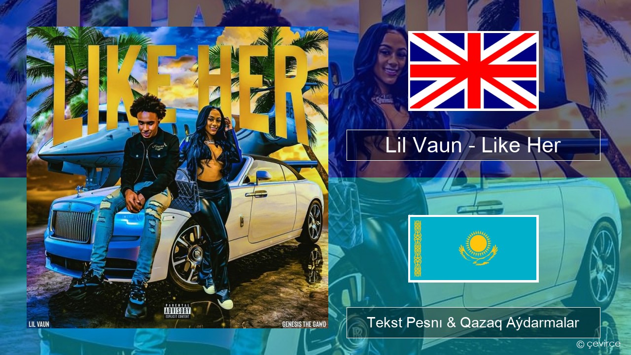 Lil Vaun – Like Her Aǵylshyn Tekst Pesnı & Qazaq (latyn) Aýdarmalar