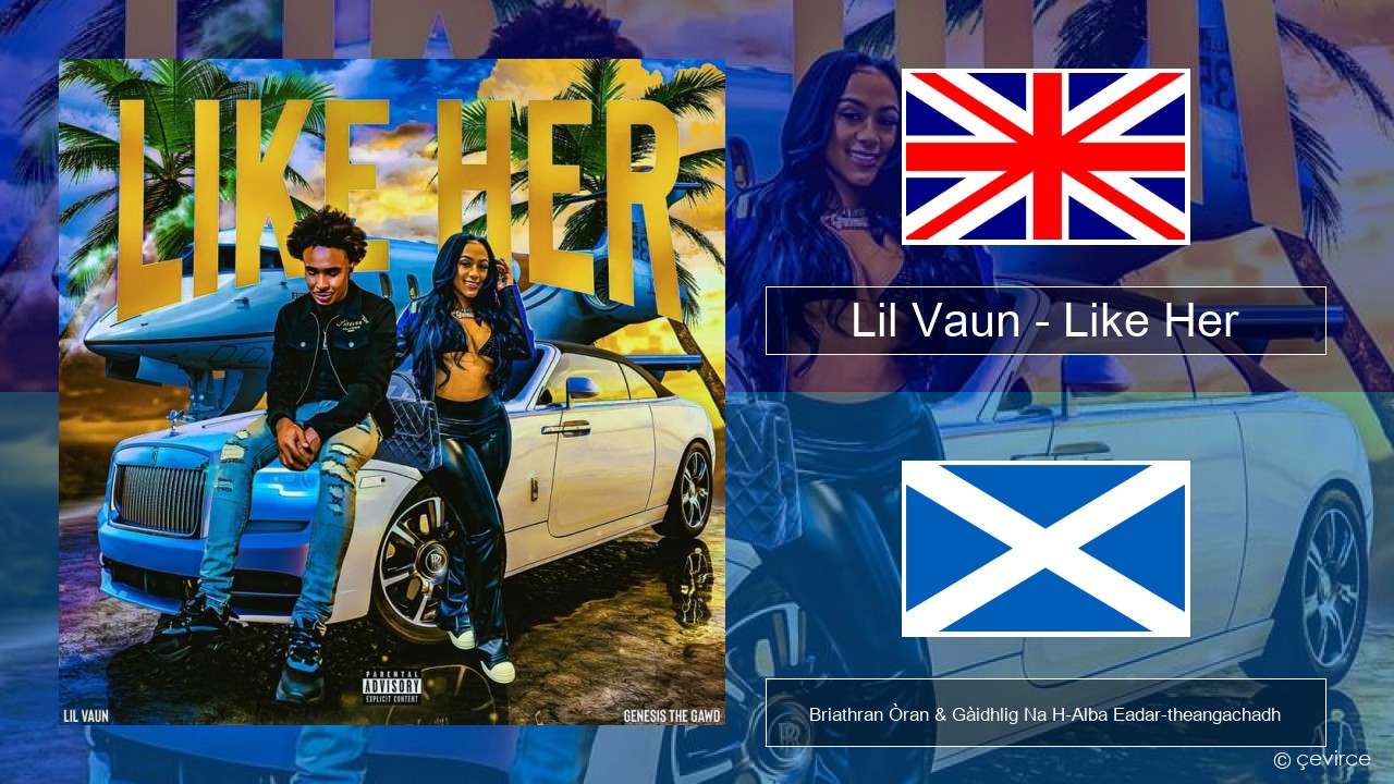 Lil Vaun – Like Her Gaelic Briathran Òran & Gàidhlig Na H-Alba Eadar-theangachadh