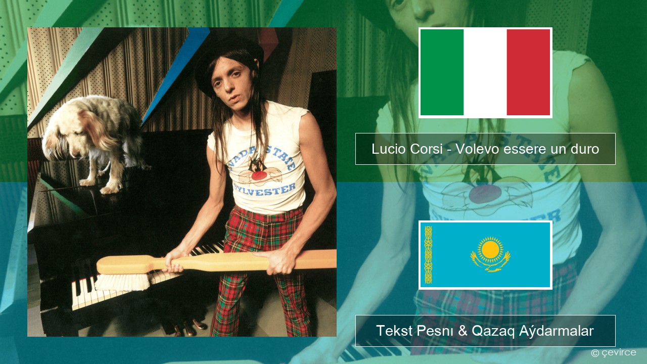 Lucio Corsi – Volevo essere un duro Italán Tekst Pesnı & Qazaq (latyn) Aýdarmalar