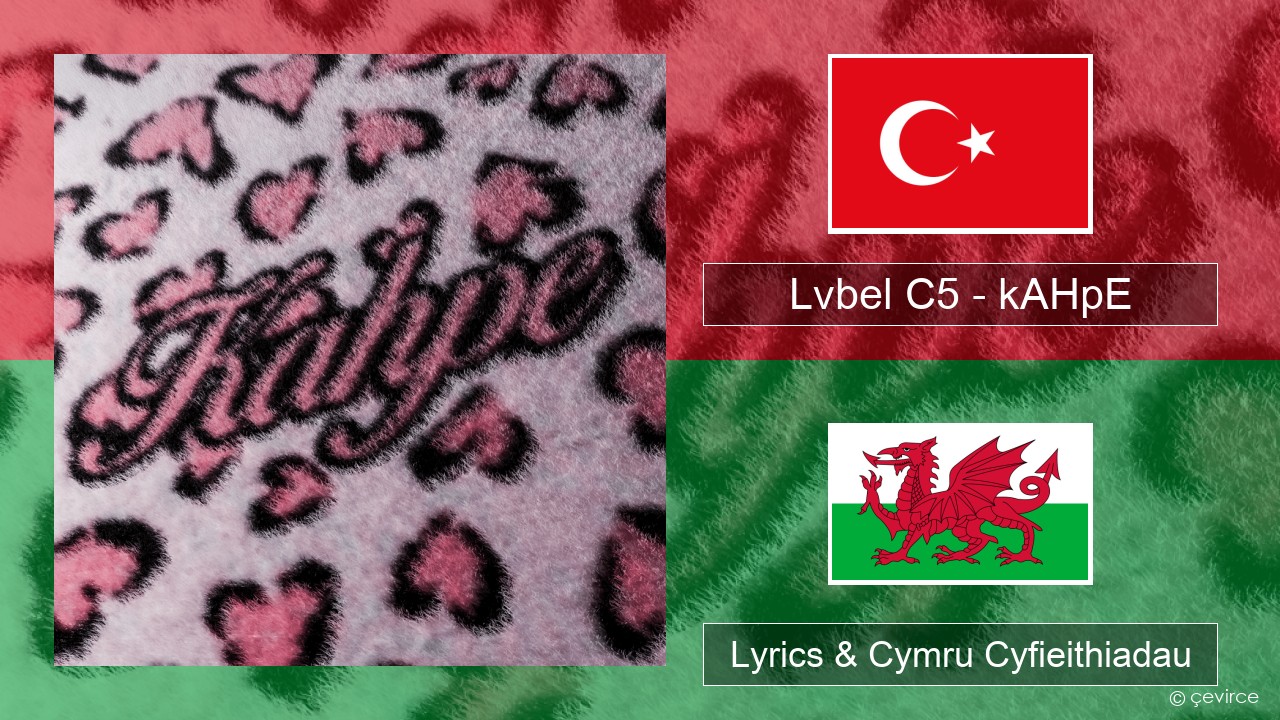 Lvbel C5 – kAHpE Twrcaidd Lyrics & Cymru Cyfieithiadau